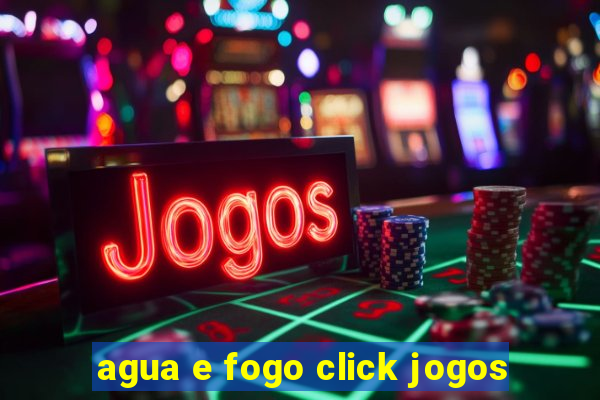 agua e fogo click jogos